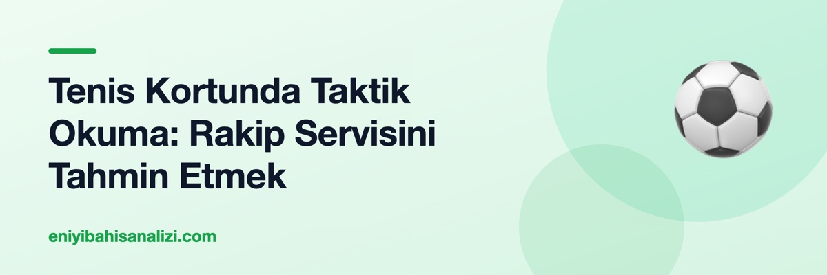 Tenis Kortunda Taktik Okuma: Rakip Servisini Tahmin Etmek