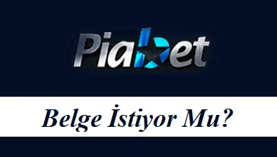 Piabet Belge İstiyor Mu?