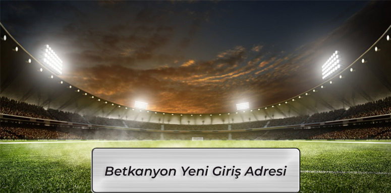 Betkanyon Giriş Son Adresi