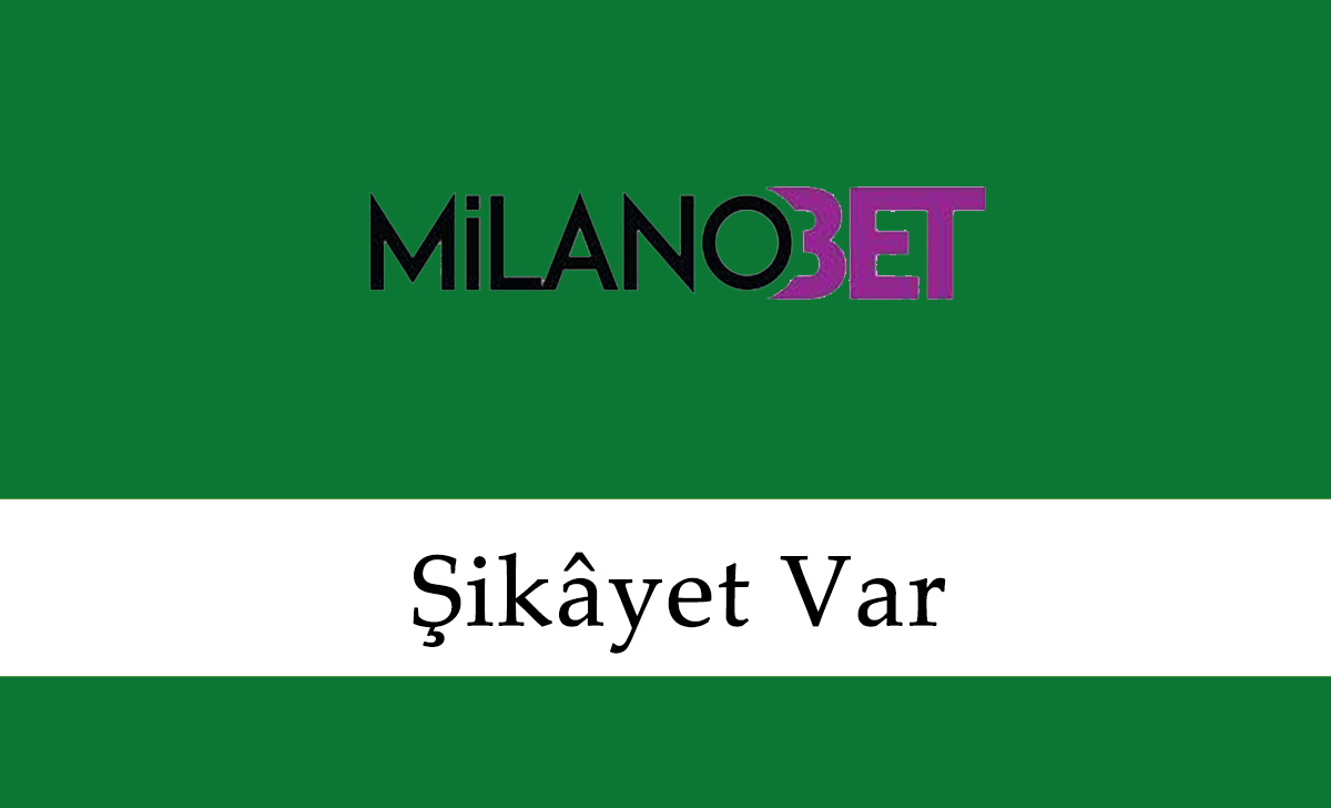 Milanobet Şikayet Var