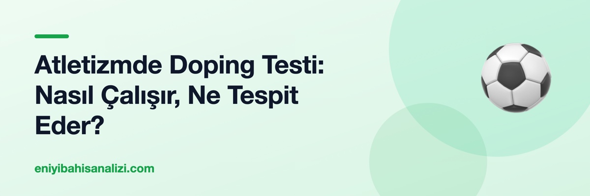 Atletizmde Doping Testi: Nasıl Çalışır, Ne Tespit Eder?